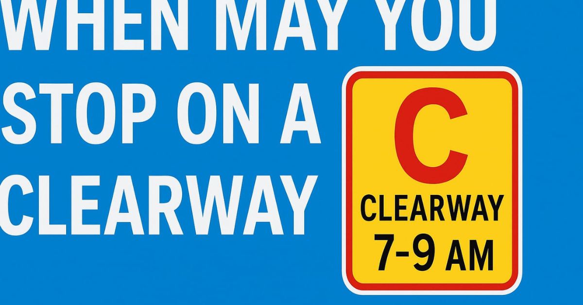 Clearway Rules UK: When May You Stop on a Clearway Safely?